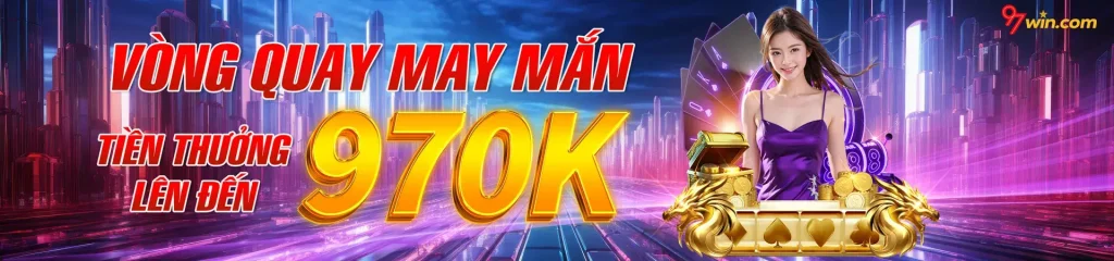 Vòng quay may mắn tại 97wim thưởng 970k